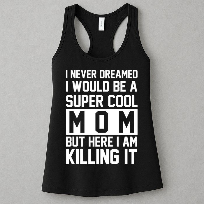 I Never Dreamed I Would Be A Super Cool Mom But Here I Am Killing It Womens Tank Top