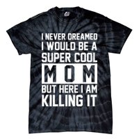 I Never Dreamed I Would Be A Super Cool Mom But Here I Am Killing It Tie-Dye T-Shirt