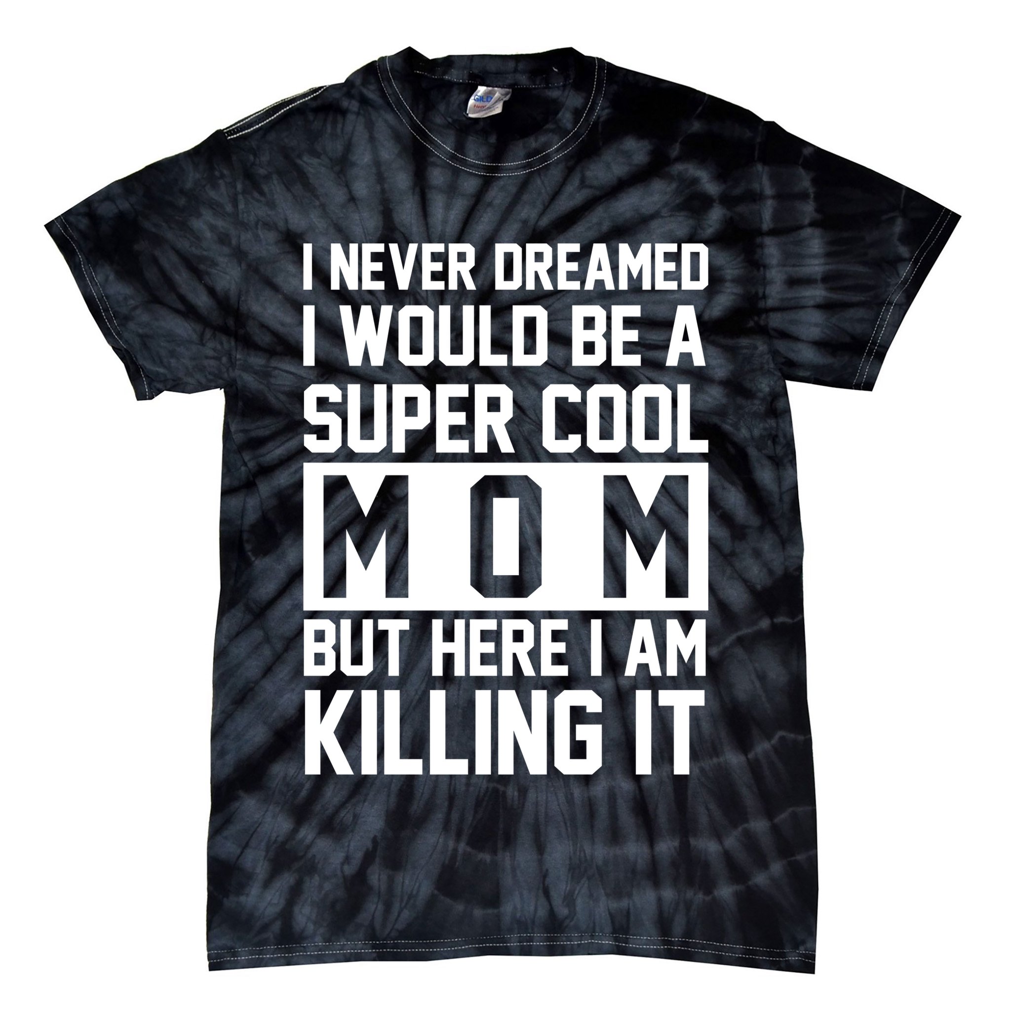 I Never Dreamed I Would Be A Super Cool Mom But Here I Am Killing It Tie-Dye T-Shirt