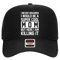 I Never Dreamed I Would Be A Super Cool Mom But Here I Am Killing It Trucker Hat