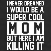 I Never Dreamed I Would Be A Super Cool Mom But Here I Am Killing It Trucker Hat