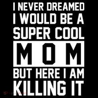 I Never Dreamed I Would Be A Super Cool Mom But Here I Am Killing It Tank Top