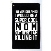 I Never Dreamed I Would Be A Super Cool Mom But Here I Am Killing It Golf Towel