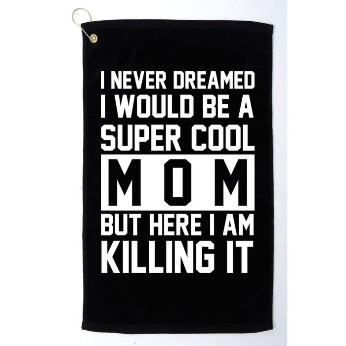 I Never Dreamed I Would Be A Super Cool Mom But Here I Am Killing It Golf Towel