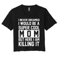 I Never Dreamed I Would Be A Super Cool Mom But Here I Am Killing It Crop Top
