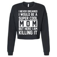 I Never Dreamed I Would Be A Super Cool Mom But Here I Am Killing It Cropped Pullover Crew