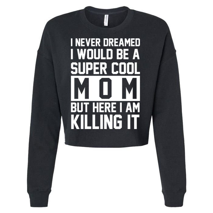 I Never Dreamed I Would Be A Super Cool Mom But Here I Am Killing It Cropped Pullover Crew