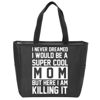I Never Dreamed I Would Be A Super Cool Mom But Here I Am Killing It Zip Tote Bag