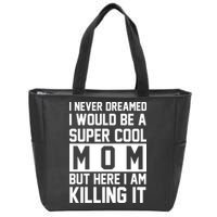 I Never Dreamed I Would Be A Super Cool Mom But Here I Am Killing It Zip Tote Bag