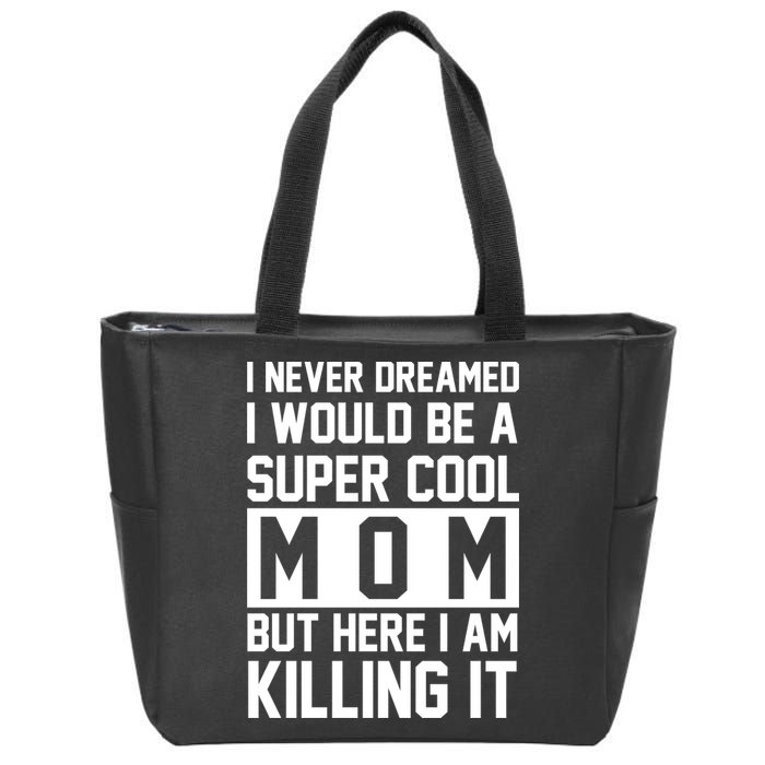 I Never Dreamed I Would Be A Super Cool Mom But Here I Am Killing It Zip Tote Bag