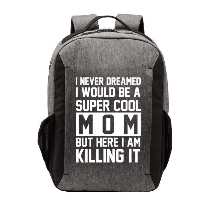 I Never Dreamed I Would Be A Super Cool Mom But Here I Am Killing It Vector Backpack