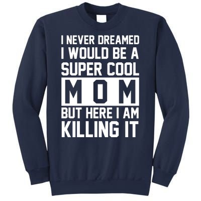 I Never Dreamed I Would Be A Super Cool Mom But Here I Am Killing It Sweatshirt