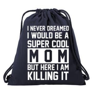 I Never Dreamed I Would Be A Super Cool Mom But Here I Am Killing It Drawstring Bag