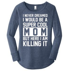 I Never Dreamed I Would Be A Super Cool Mom But Here I Am Killing It Women's Perfect Tri Tunic Long Sleeve Shirt