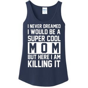 I Never Dreamed I Would Be A Super Cool Mom But Here I Am Killing It Ladies Essential Tank