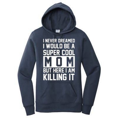 I Never Dreamed I Would Be A Super Cool Mom But Here I Am Killing It Women's Pullover Hoodie