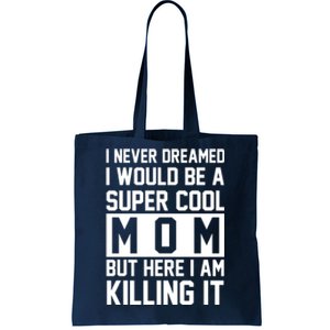 I Never Dreamed I Would Be A Super Cool Mom But Here I Am Killing It Tote Bag