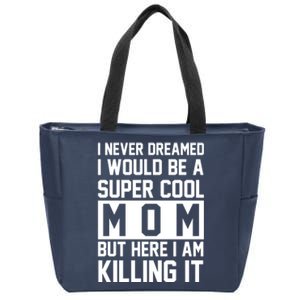 I Never Dreamed I Would Be A Super Cool Mom But Here I Am Killing It Zip Tote Bag