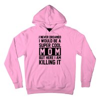 I Never Dreamed I Would Be A Super Cool Mom But Here I Am Killing It Hoodie