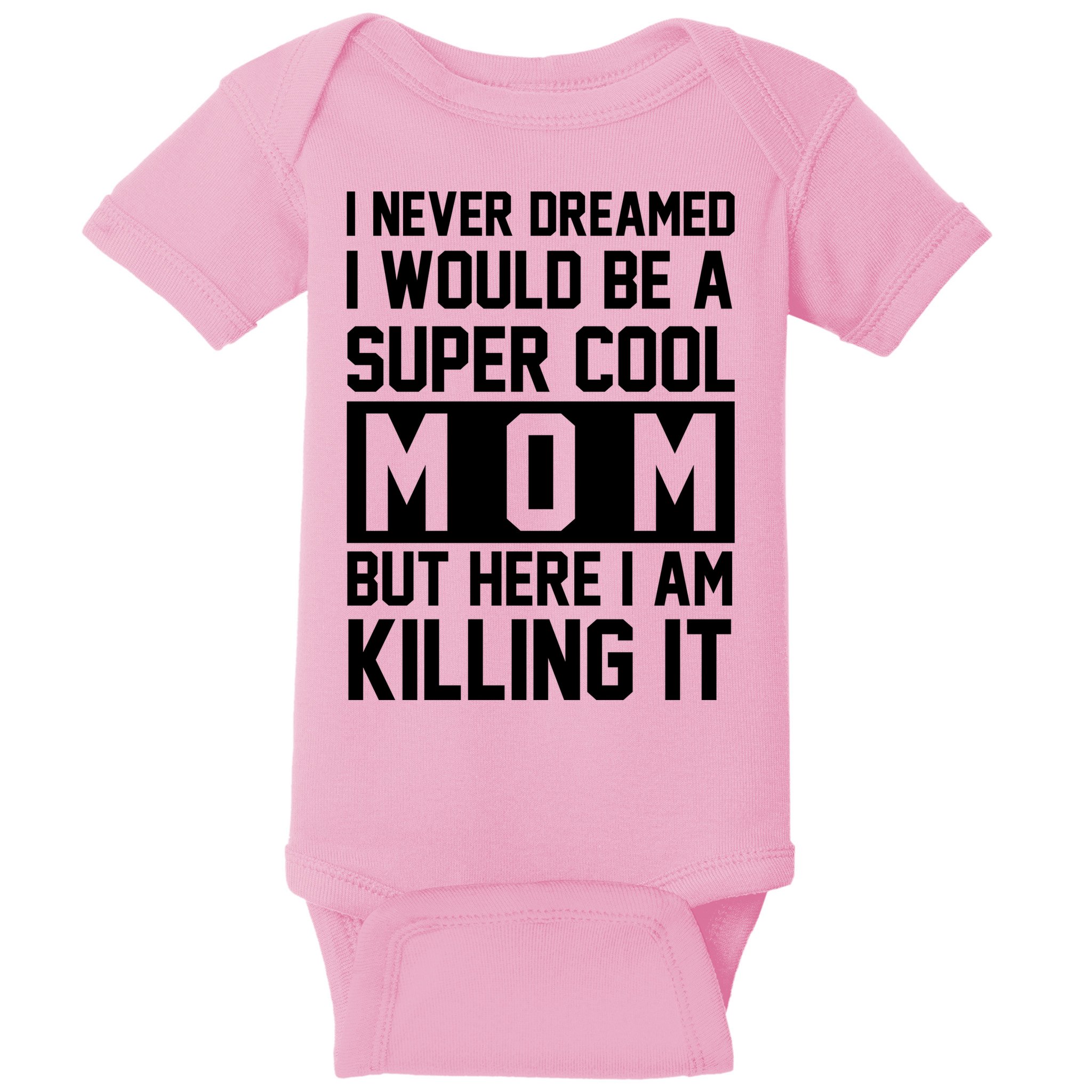 I Never Dreamed I Would Be A Super Cool Mom But Here I Am Killing It Baby Bodysuit