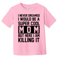 I Never Dreamed I Would Be A Super Cool Mom But Here I Am Killing It Toddler T-Shirt