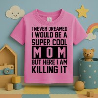 I Never Dreamed I Would Be A Super Cool Mom But Here I Am Killing It Toddler T-Shirt