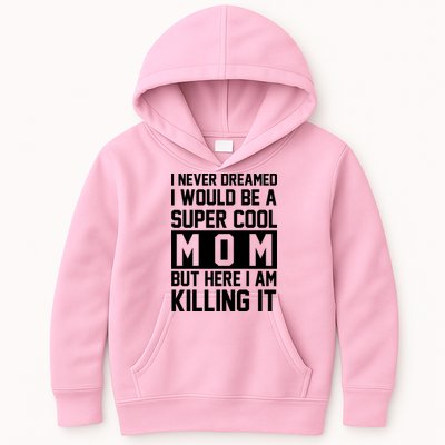I Never Dreamed I Would Be A Super Cool Mom But Here I Am Killing It Kids Hoodie