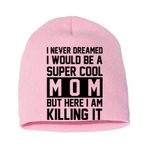 I Never Dreamed I Would Be A Super Cool Mom But Here I Am Killing It Short Acrylic Beanie