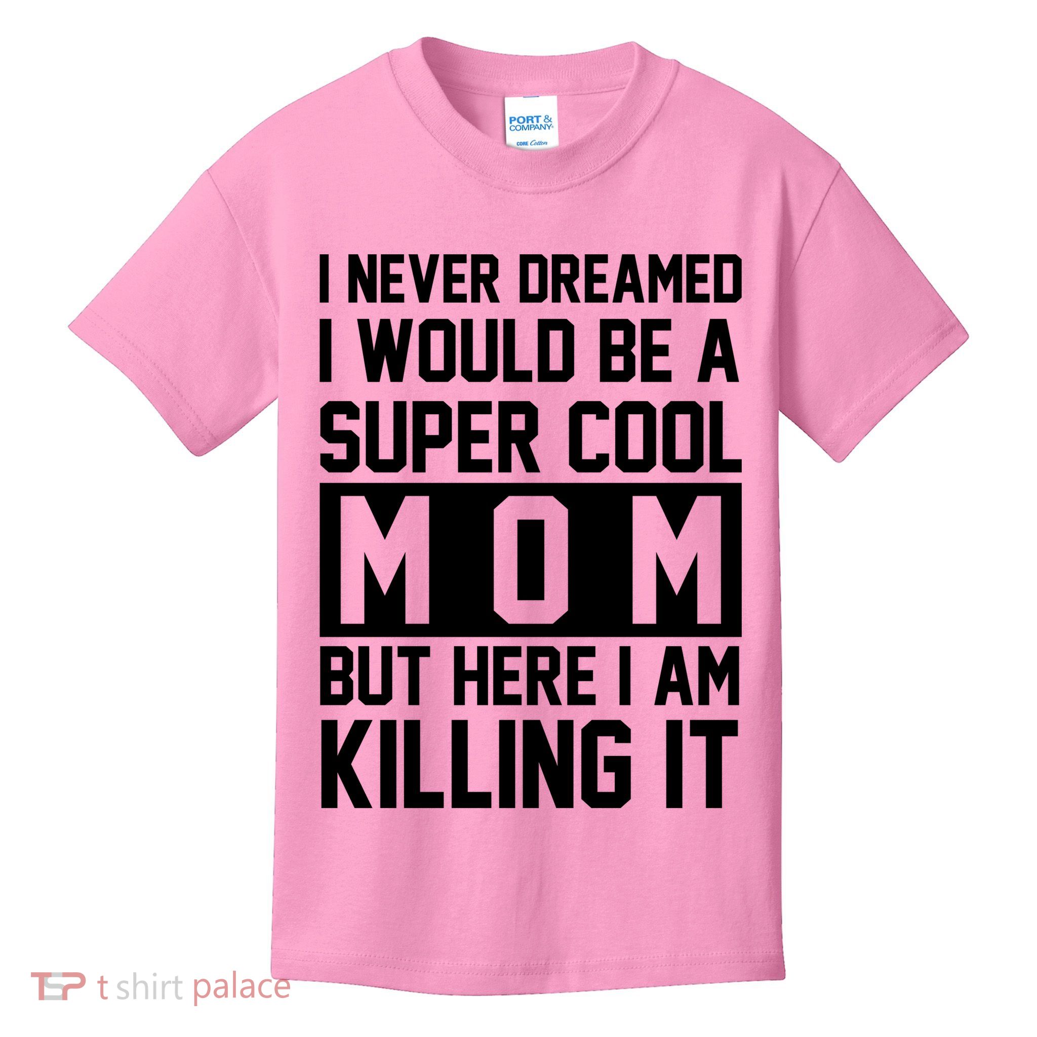 I Never Dreamed I Would Be A Super Cool Mom But Here I Am Killing It Kids T-Shirt