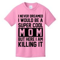 I Never Dreamed I Would Be A Super Cool Mom But Here I Am Killing It Kids T-Shirt