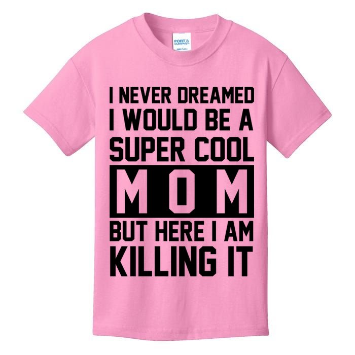 I Never Dreamed I Would Be A Super Cool Mom But Here I Am Killing It Kids T-Shirt