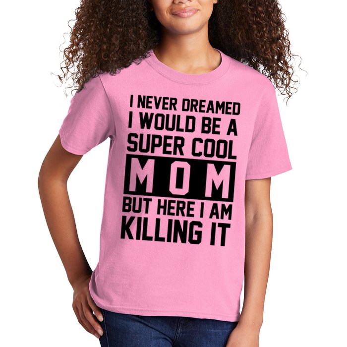 I Never Dreamed I Would Be A Super Cool Mom But Here I Am Killing It Kids T-Shirt
