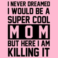 I Never Dreamed I Would Be A Super Cool Mom But Here I Am Killing It Kids T-Shirt