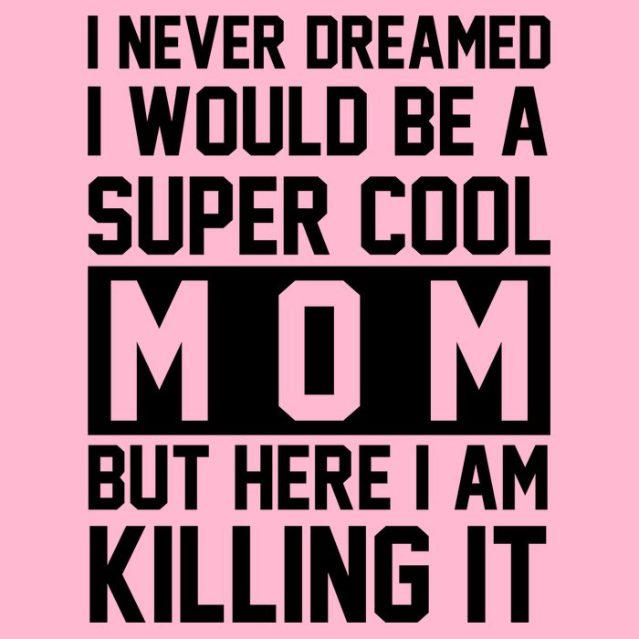 I Never Dreamed I Would Be A Super Cool Mom But Here I Am Killing It Kids T-Shirt