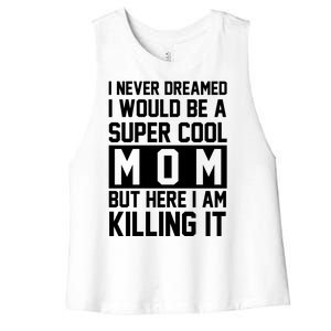 I Never Dreamed I Would Be A Super Cool Mom But Here I Am Killing It Women's Racerback Cropped Tank