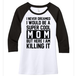 I Never Dreamed I Would Be A Super Cool Mom But Here I Am Killing It Women's Tri-Blend 3/4-Sleeve Raglan Shirt