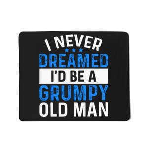 I Never Dreamed Id Be A Grumpy Old Man Funny Grandpas Mousepad