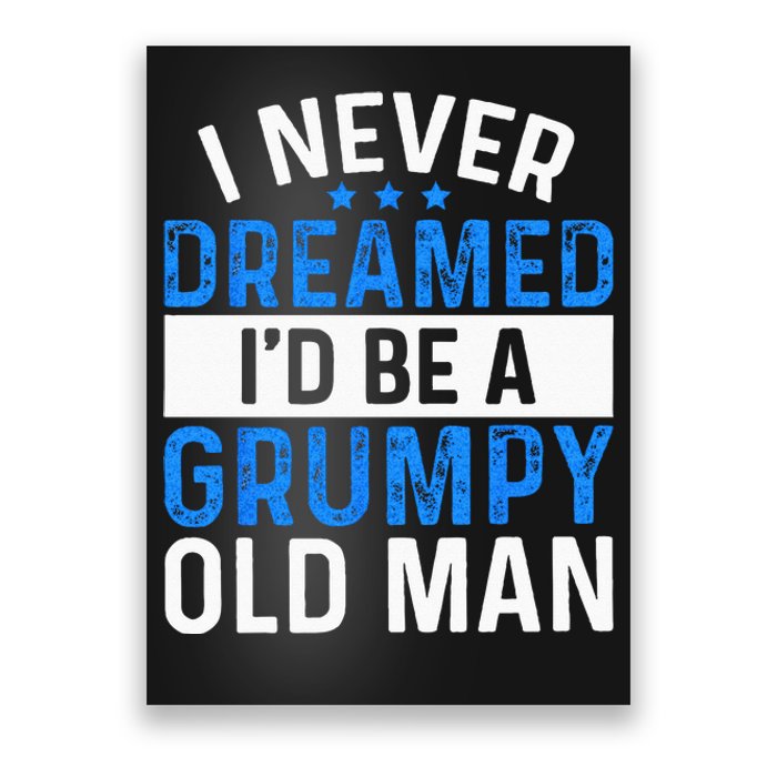 I Never Dreamed Id Be A Grumpy Old Man Funny Grandpas Poster