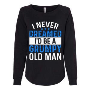 I Never Dreamed Id Be A Grumpy Old Man Funny Grandpas Womens California Wash Sweatshirt