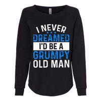 I Never Dreamed Id Be A Grumpy Old Man Funny Grandpas Womens California Wash Sweatshirt