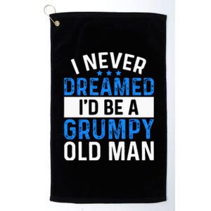 I Never Dreamed Id Be A Grumpy Old Man Funny Grandpas Platinum Collection Golf Towel