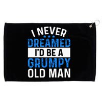 I Never Dreamed Id Be A Grumpy Old Man Funny Grandpas Grommeted Golf Towel