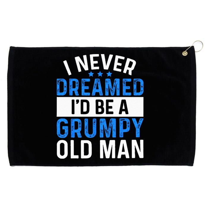 I Never Dreamed Id Be A Grumpy Old Man Funny Grandpas Grommeted Golf Towel