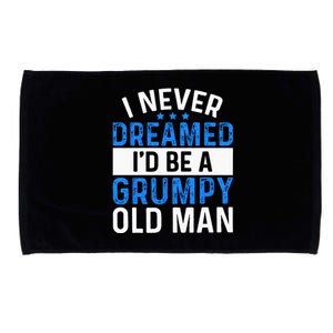 I Never Dreamed Id Be A Grumpy Old Man Funny Grandpas Microfiber Hand Towel