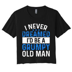 I Never Dreamed Id Be A Grumpy Old Man Funny Grandpas Women's Crop Top Tee