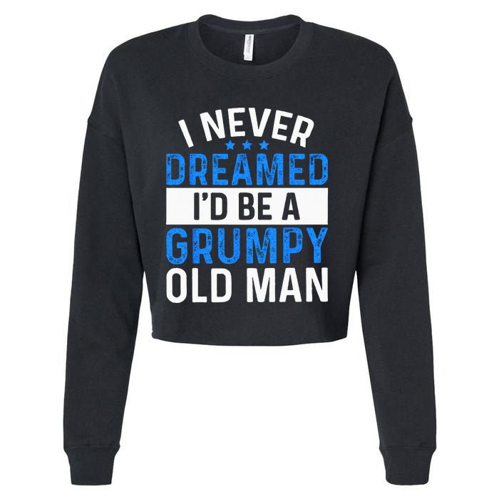 I Never Dreamed Id Be A Grumpy Old Man Funny Grandpas Cropped Pullover Crew