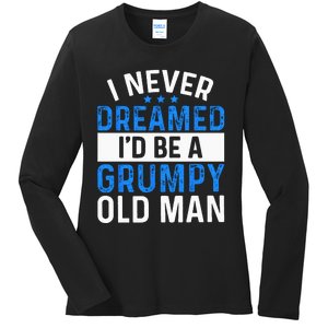 I Never Dreamed Id Be A Grumpy Old Man Funny Grandpas Ladies Long Sleeve Shirt