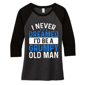 I Never Dreamed Id Be A Grumpy Old Man Funny Grandpas Women's Tri-Blend 3/4-Sleeve Raglan Shirt