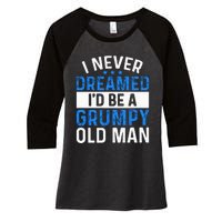 I Never Dreamed Id Be A Grumpy Old Man Funny Grandpas Women's Tri-Blend 3/4-Sleeve Raglan Shirt