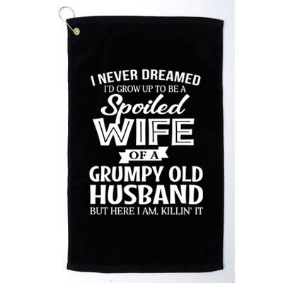 I Never Dreamed Being A Spoiled Wife Of My Grumpy Husband Gift Platinum Collection Golf Towel